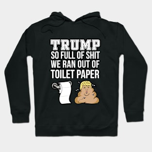 Trump So Full Of Shit We Ran Out Of Toilet Paper Design T-Shirt Tee Design Clever Funny Artwork Case Pillow Idea Truck Hoodie